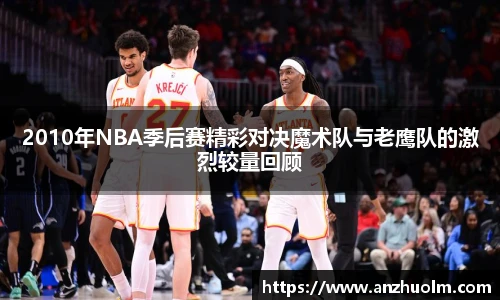 2010年NBA季后赛精彩对决魔术队与老鹰队的激烈较量回顾